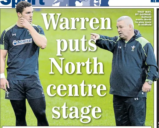  ??  ?? THAT WAY, BY GEORGE: Gatland wants North to play more in midfield