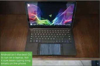  ??  ?? Android isn’t the best OS to run on a laptop, but it sure beats typing long emails on the phone