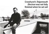  ??  ?? Crowhurst’s Teignmouth Electron was not fully finished when he set sail