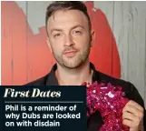  ??  ?? Phil is a reminder of why Dubs are looked on with disdain First Dates