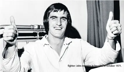  ??  ?? fighter: John recovers in hospital in October 1971.