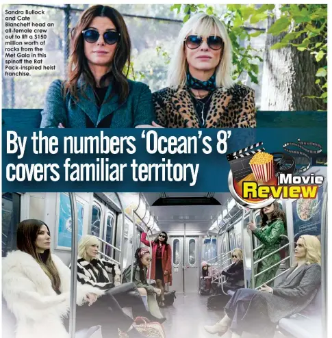 ??  ?? Sandra Bullock and Cate Blanchett head an all-female crew out to lift a $150 million worth of rocks from the Met Gala in this spinoff the Rat Pack-inspired heist franchise.