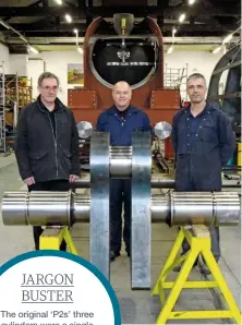  ?? A1SLT ?? LEFT Darlington works team David Elliott, Paul Spencer and Ian Matthews with the newly delivered ‘P2’ crank axle in October 2017.