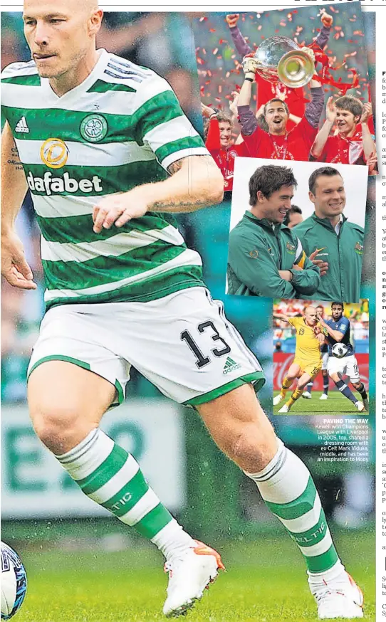  ?? ?? PAVING THE WAY Kewell won Champions League with Liverpool in 2005, top, shared a dressing room with ex-Celt Mark Viduka, middle, and has been an inspiratio­n to Mooy