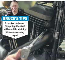  ??  ?? BRUCE’S TIPS
Exercise restraint. Snapping the stud will result in a tricky, time-consuming repair