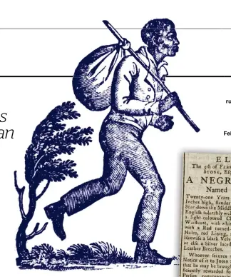  ??  ?? LEFT: An engraving of a runaway slave often used on handbills offering rewards for their return BELOW: A newspaper advertisem­ent from February 1763 describes a runaway slave