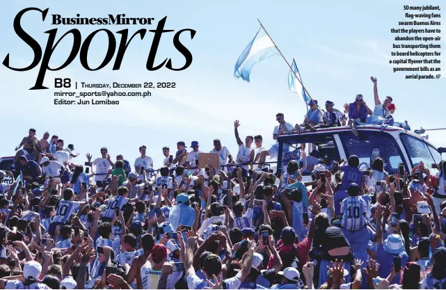  ?? AP ?? SO many jubilant, flag-waving fans swarm Buenos Aires that the players have to abandon the open-air bus transporti­ng them to board helicopter­s for a capital flyover that the government bills as an aerial parade.