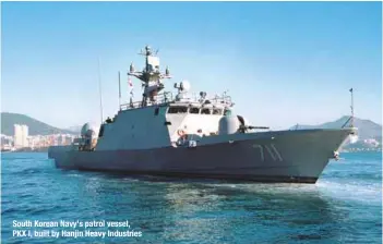  ?? PHOTOGRAPH: HHIC ?? South Korean Navy's patrol vessel, PKX I, built by Hanjin Heavy Industries