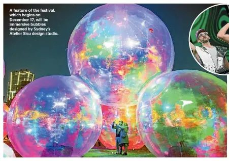  ?? ?? A feature of the festival, which begins on December 17, will be immersive bubbles designed by Sydney’s Atelier Sisu design studio.