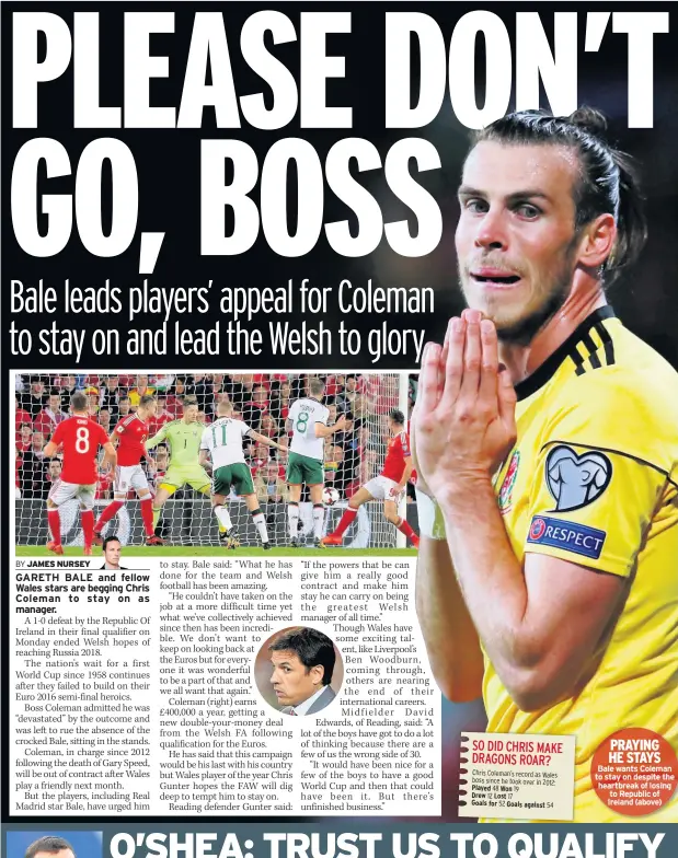  ??  ?? PRAYING HE STAYS Bale wants Coleman to stay on despite the heartbreak of losing to Republic of Ireland (above)