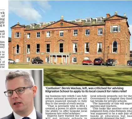  ??  ?? ‘Confusion’: Derek Mackay, left, was criticised for advising Kilgraston School to apply to its local council for rates relief