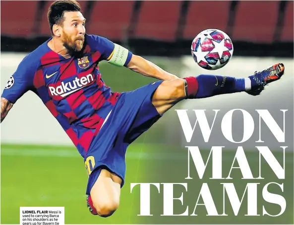  ??  ?? LIONEL FLAIR Messi is used to carrying Barca on his shoulders as he gears up for Bayern tie