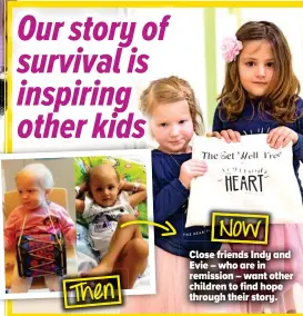  ??  ?? Now Close friends Indy and Evie – who are in remission – want other children to find hope through their story. Then