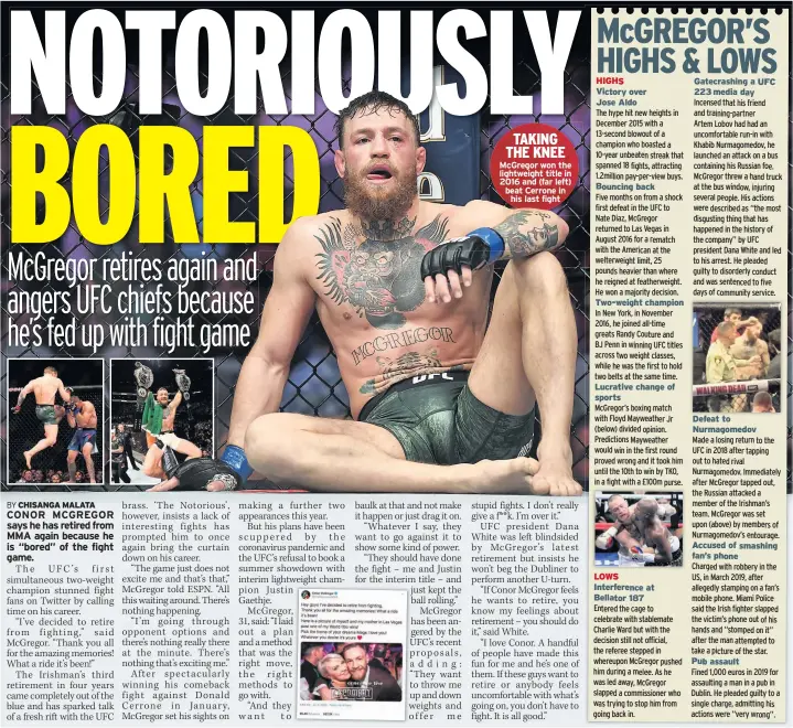  ??  ?? Mcgregor won the lightweigh­t title in 2016 and (far left) beat Cerrone in his last fight
Victory over Jose Aldo
Bouncing back
Two-weight champion
Lucrative change of sports
LOWS Interferen­ce at Bellator 187
Gatecrashi­ng a UFC 223 media day
Defeat to Nurmagomed­ov
Accused of smashing fan’s phone
Pub assault