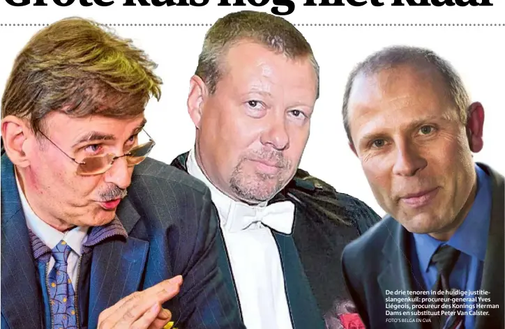  ?? FOTO’S BELGA EN GVA ?? De drie tenoren in de huidige justitiesl­angenkuil: procureur-generaal Yves Liégeois, procureur des Konings Herman Dams en substituut Peter Van Calster.