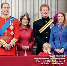  ??  ?? CLOSE COUSINS Eugenie (centre, at Buckingham Palace in 2012) double-dated with Harry and Meghan.