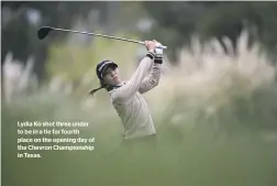  ?? ?? Lydia Ko shot three under to be in a tie for fourth place on the opening day of the Chevron Championsh­ip in Texas.