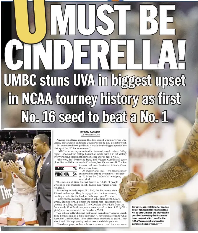 ?? GETTY ?? Jairus Lyles is ecstatic after scoring two of his 28 points Friday night as No. 16 UMBC makes the improbable possible, becoming the first men’s team to upset a No. 1 seed in the NCAA Tournament and sending Cavaliers home crying.