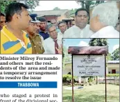 ??  ?? Minister Milroy Fernando and others met the residents of the area and made a temporary arrangemen­t to resolve the issueThe Thabbowa ghost hospital