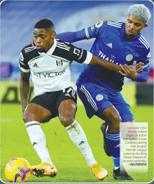  ?? – REUTERSPIX ?? Leicester City’s Wesley Fofana (right) in action with Fulham’s Ivan Cavaleiro during
their English Premier League match at the King Power Stadium in Leicester yesterday.