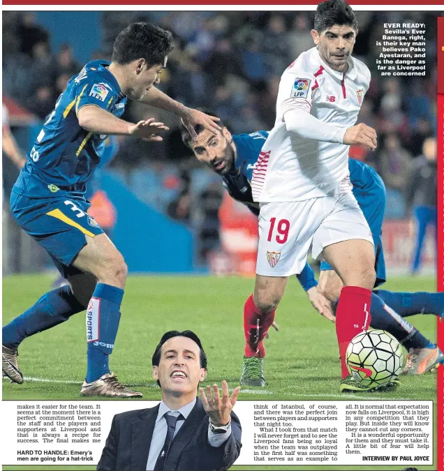  ??  ?? HARD TO HANDLE: Emery’s men are going for a hat-trick EVER READY: Sevilla’s Ever Banega, right, is their key man believes Pako Ayestaran, and is the danger as far as Liverpool are concerned