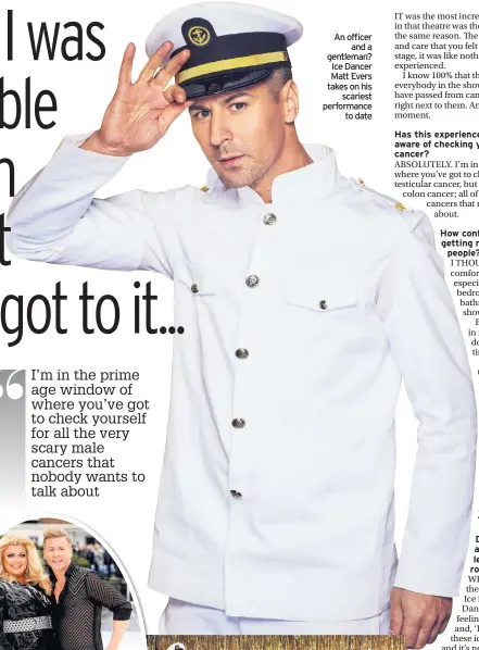  ??  ?? An officer and a gentleman? Ice Dancer Matt Evers takes on his scariest performanc­e to date