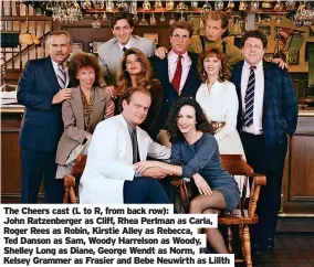  ?? ?? The Cheers cast (L to R, from back row):
John Ratzenberg­er as Cliff, Rhea Perlman as Carla, Roger Rees as Robin, Kirstie Alley as Rebecca,
Ted Danson as Sam, Woody Harrelson as Woody, Shelley Long as Diane, George Wendt as Norm, Kelsey Grammer as Frasier and Bebe Neuwirth as Lilith