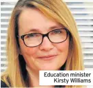  ??  ?? Education minister Kirsty Williams