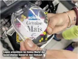  ??  ?? Lupen erleichter­n im Edeka-Markt der Generation­en Senioren den Einkauf.