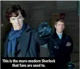  ??  ?? This is the more-modern Sherlock
that fans are used to.