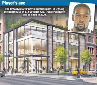  ??  ?? Player’s ace The Brooklyn Nets’ Kevin Durant (inset) is leasing the penthouse at 112 Seventh Ave. (rendered here), due to open in 2020.