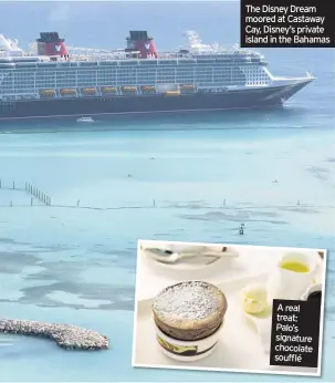  ??  ?? A real treat: Palo’s signature chocolate soufflé The Disney Dream moored at Castaway Cay, Disney’s private island in the Bahamas