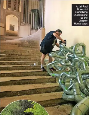  ?? ?? Artist Paul Bonomini assembling L’ascensione up the Chapter House steps