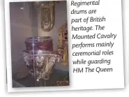  ??  ?? Regimental drums are part of British heritage. The Mounted Cavalry performs mainly ceremonial roles while guarding HM The Queen