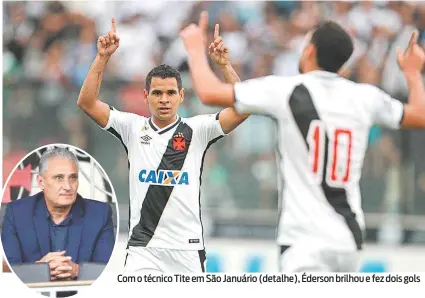  ?? FOTOS DANIEL CASTELO BRANCO ?? Com o técnico Tite em São Januário (detalhe), Éderson brilhou e fez dois gols