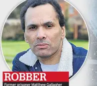  ??  ?? ROBBER Former prisoner Matthew Gallagher