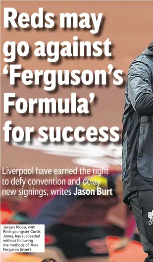  ??  ?? Jurgen Klopp, with Reds youngster Curtis Jones, has succeeded without following the methods of Alex Ferguson (inset)