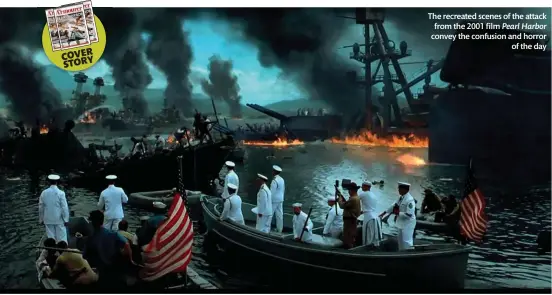  ?? ?? The recreated scenes of the attack from the 2001 film Pearl Harbor convey the confusion and horror of the day