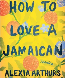  ?? AP ?? This cover image released by Ballantine Books shows ‘How to Love a Jamaican’, by Alexia Arthurs.