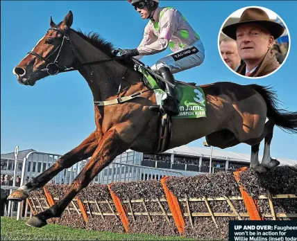  ??  ?? UP AND OVER: Faugheen won’t be in action for Willie Mullins (inset) today