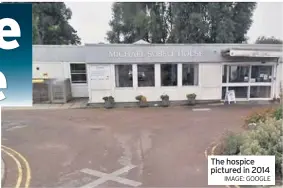  ?? IMAGE: GOOGLE ?? The hospice pictured in 2014