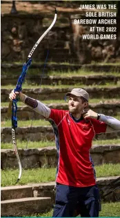  ?? ?? JAMES WAS THE SOLE BRITISH BAREBOW ARCHER AT THE 2022 WORLD GAMES