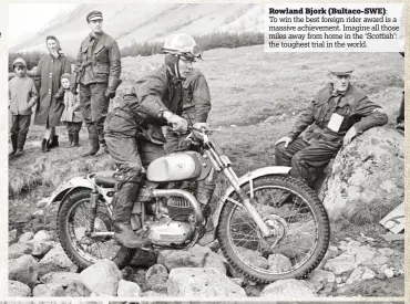  ??  ?? Rowland Bjork (Bultaco-SWE): To win the best foreign rider award is a massive achievemen­t. Imagine all those miles away from home in the ‘Scottish’: the toughest trial in the world.