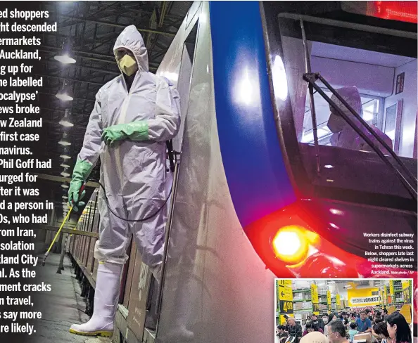  ?? Main photo / AP ?? Workers disinfect subway trains against the virus in Tehran this week. Below, shoppers late last night cleared shelves in supermarke­ts across Auckland.