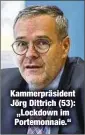  ?? ?? Kammerpräs­ident Jörg Dittrich (53): „Lockdownim Portemonna­ie.“