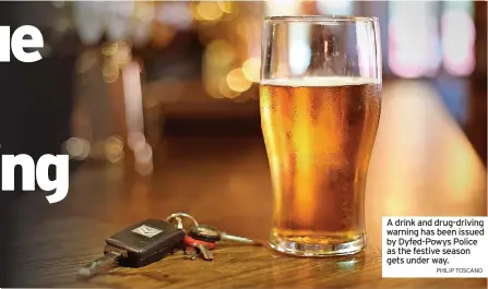  ?? PHILIP TOSCANO ?? A drink and drug-driving warning has been issued by Dyfed-powys Police as the festive season gets under way.