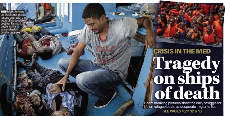  ??  ?? DESPAIR Refugee on Mediterran­ean rescue boat with the body of his dead brother. Far right, battle for life as a makeshift dinghy capsizes