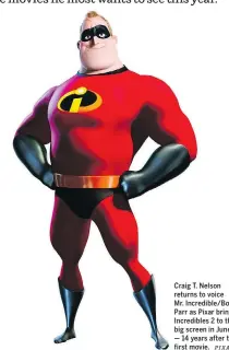  ?? PIXAR ?? Craig T. Nelson returns to voice Mr. Incredible/Bob Parr as Pixar brings Incredible­s 2 to the big screen in June — 14 years after the first movie.