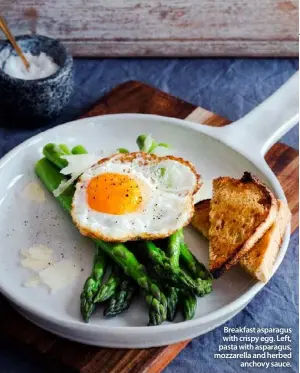  ??  ?? Breakfast asparagus with crispy egg. Left, pasta with asparagus, mozzarella and herbed
anchovy sauce.