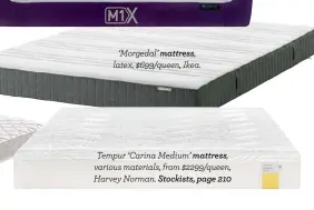  ??  ?? ‘Morgedal’ mattress, latex, $699/queen, Ikea. Tempur ‘Carina Medium’ mattress, various materials, from $2299/queen, Harvey Norman. Stockists, page 210